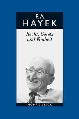 Friedrich A. von Hayek: Gesammelte Schriften in deutscher Sprache: Abt. B Band 4: Recht, Gesetz und Freiheit. Eine Neufassung der liberalen Grundsatze der Gerechtigkeit und der politischen Okonomie by Friedrich A von Hayek