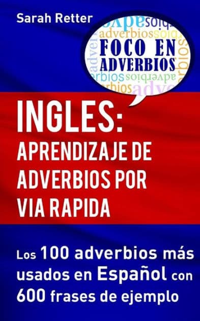 Ingles: Aprendizaje de Adverbios por Via Rapida: Los 100 adverbios más usados en español con 600 frases de ejemplo. by Sarah Retter