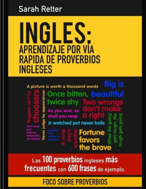 Ingles: Aprendizaje por Via Rapida de Proverbios Ingleses: Las 100 proverbios ingleses mas frecuentes con 600 frases de ejemplo. by Sarah Retter