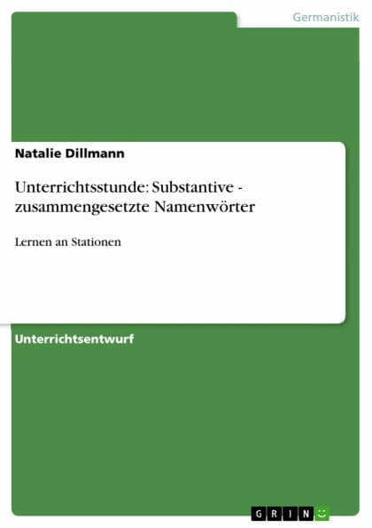 Unterrichtsstunde: Substantive - zusammengesetzte Namenwörter: Lernen an Stationen by Natalie Dillmann