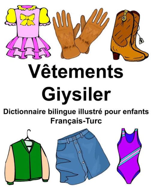 Français-Turc Vêtements/Giysiler Dictionnaire bilingue illustré pour enfants by Richard Carlson Jr