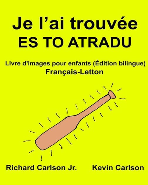 Je l'ai trouvée ES TO ATRADU: Livre d'images pour enfants Français-Letton (Édition bilingue) by Kevin Carlson