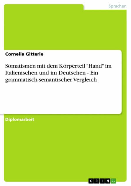 Somatismen mit dem Körperteil 'Hand' im Italienischen und im Deutschen - Ein grammatisch-semantischer Vergleich: Ein grammatisch-semantischer Vergleich by Cornelia Gitterle