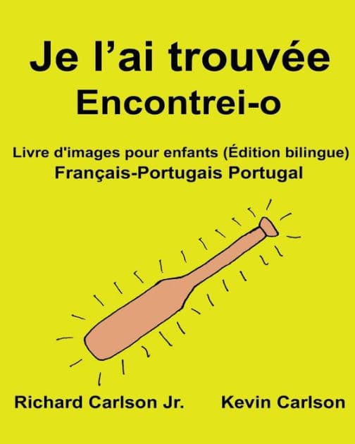 Je l'ai trouvée Encontrei-o: Livre d'images pour enfants Français-Portugais Portugal (Édition bilingue) by Kevin Carlson