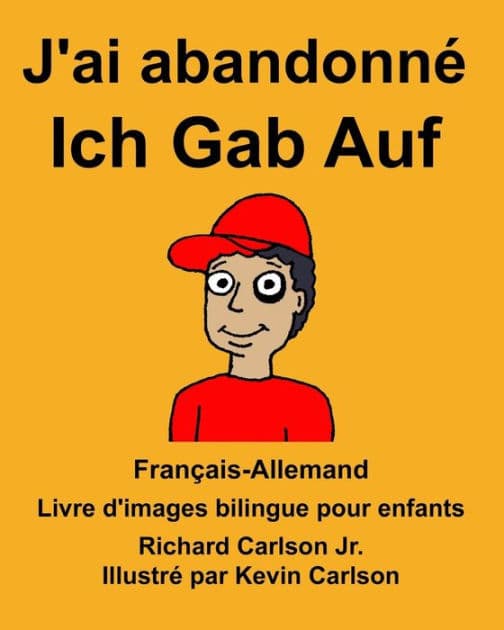 Français-Allemand J'ai abandonné/Ich Gab Auf Livre d'images bilingue pour enfants by Richard Carlson Jr