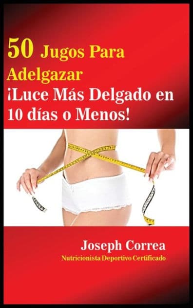 50 Jugos Para Adelgazar: Luce más delgado en 10 días o menos! by Joseph Correa