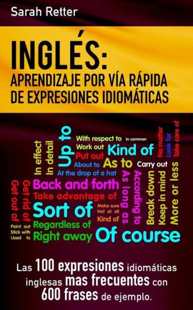 Ingles: Aprendizaje por Via Rapida de Expresiones Idiomaticas: Las 100 expresiones idiomáticas inglesas más frecuentes con 600 frases de ejemplo. by Sarah Retter