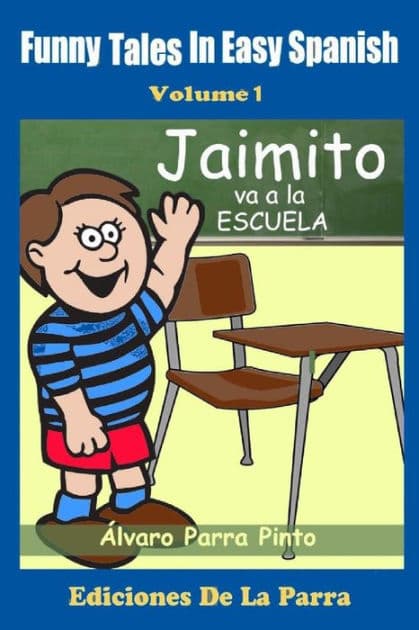 Funny Tales in Easy Spanish Volume 1: Jaimito va a la escuela by Alvaro Parra Pinto