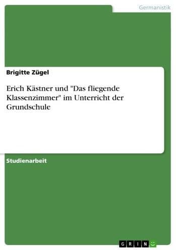 Erich Kästner und 'Das fliegende Klassenzimmer' im Unterricht der Grundschule by Brigitte Zügel