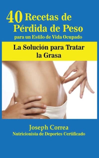 40 Recetas de Pérdida de Peso para un Estilo de Vida Ocupado: La Solución para Tratar la Obesidad by Joseph Correa
