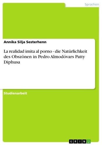 La realidad imita al porno - die Natürlichkeit des Obszönen in Pedro Almodóvars Patty Diphusa: die Natürlichkeit des Obszönen in Pedro Almodóvars Patty Diphusa by Annika Silja Sesterhenn