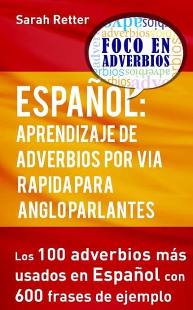 Espanol: Aprendizaje de Adverbios por Via Rapida para Anglo Parlantes: Los 100 adverbios mas usados en español con 600 frases de ejemplo. by Sarah Retter