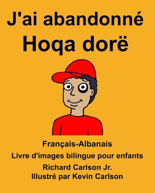Français-Albanais J'ai abandonné/Hoqa dorë Livre d'images bilingue pour enfants by Richard Carlson Jr