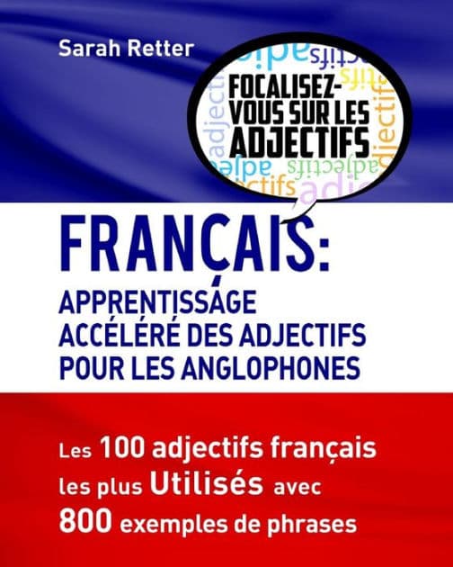 Francais: Apprendisage Accelere des Adjectifs pour les Anglophones: Les 100 adjectifs français les plus utilisés avec 800 exemples de phrases by Sarah Retter