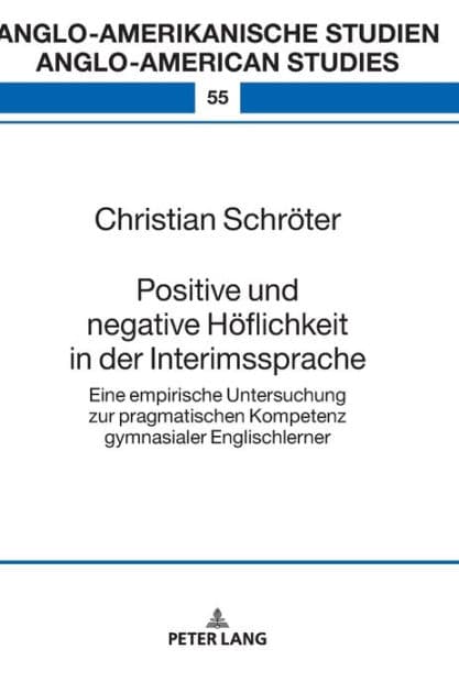 Positive und negative Hoeflichkeit in der Interimssprache: Eine empirische Untersuchung zur pragmatischen Kompetenz gymnasialer Englischlerner by Christian Schröter