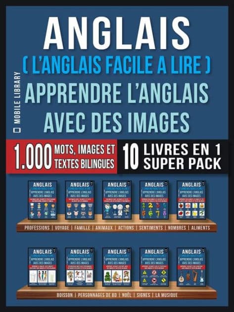 Anglais ( L'Anglais facile a lire ) - Apprendre L'Anglais Avec Des Images (Super Pack 10 livres en 1): 1.000 mots, 1.000 images, 1.000 textes bilingues (10 livres en 1 pour économiser et apprendre l'anglais plus rapidement) by Mobile Library