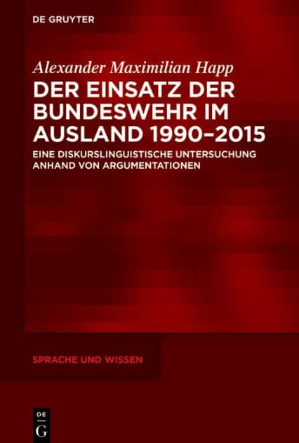 Der Einsatz der Bundeswehr im Ausland 1990-2015: Eine diskurslinguistische Untersuchung anhand von Argumentationen by Alexander Maximilian Happ