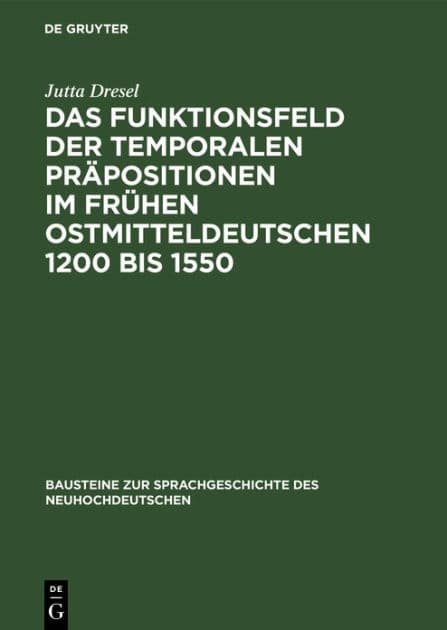 Das Funktionsfeld der temporalen Präpositionen im frühen Ostmitteldeutschen 1200 bis 1550: Zwei Entwicklungsstufen der deutschen Sprache auf ihrem Weg zur Nationalsprache by Jutta Dresel