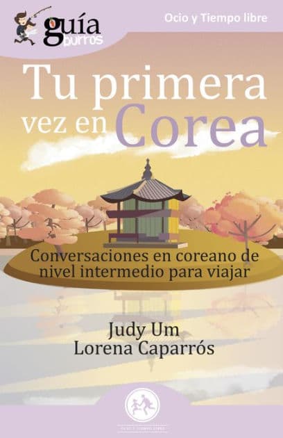 GuíaBurros Tu primera vez en Corea: Conversaciones en coreano de nivel intermedio para viajar by Judy Um