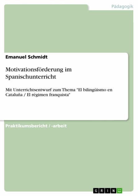 Motivationsförderung im Spanischunterricht: Mit Unterrichtsentwurf zum Thema 'El bilingüismo en Cataluña / El régimen franquista' by Emanuel Schmidt