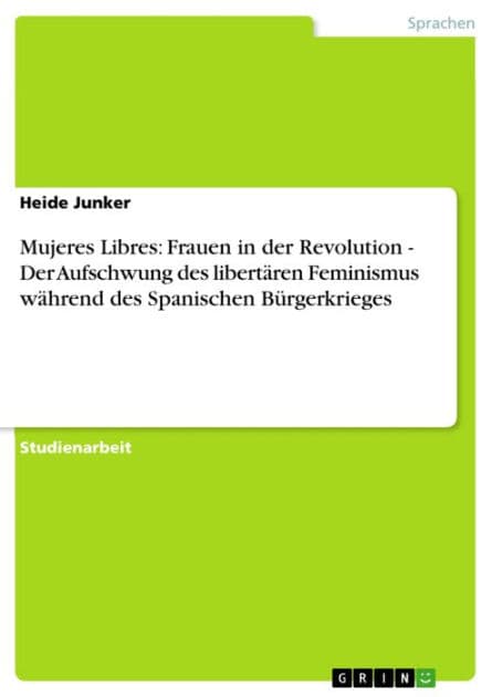 Mujeres Libres: Frauen in der Revolution - Der Aufschwung des libertären Feminismus während des Spanischen Bürgerkrieges: Der Aufschwung des libertären Feminismus während des Spanischen Bürgerkrieges by Heide Junker