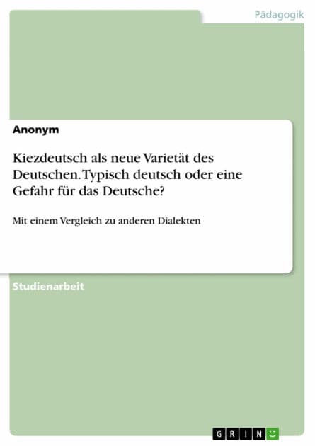 Kiezdeutsch als neue Varietät des Deutschen. Typisch deutsch oder eine Gefahr für das Deutsche?: Mit einem Vergleich zu anderen Dialekten by Anonym