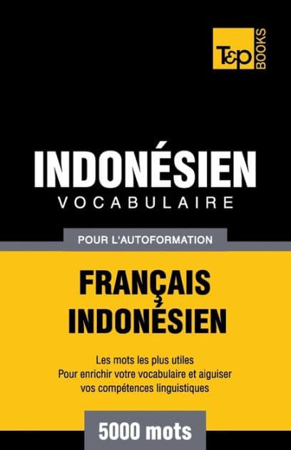 Vocabulaire Franï¿½ais-Indonï¿½sien pour l'autoformation - 5000 mots les plus courants by Andrey Taranov