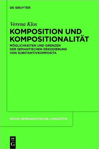 Komposition und Kompositionalitat: Moglichkeiten und Grenzen der semantischen Dekodierung von Substantivkomposita by Verena Klos