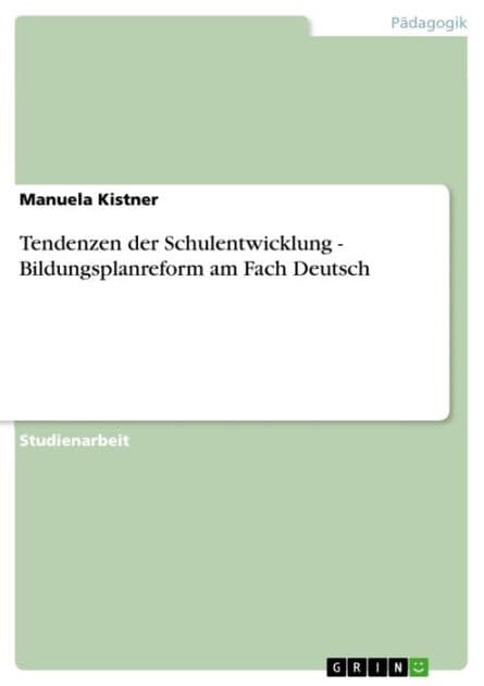 Tendenzen der Schulentwicklung - Bildungsplanreform am Fach Deutsch: Bildungsplanreform am Fach Deutsch by Manuela Kistner
