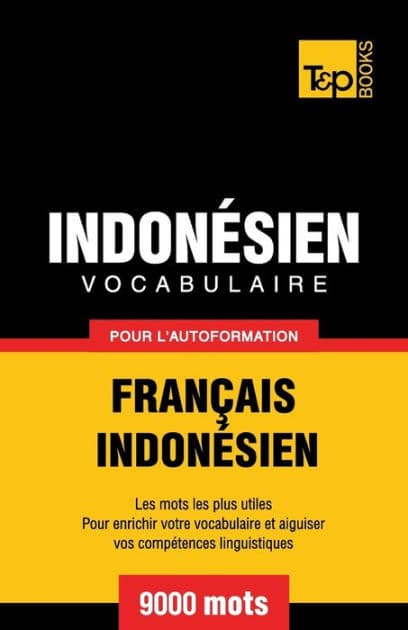 Vocabulaire Franï¿½ais-Indonï¿½sien pour l'autoformation - 9000 mots les plus courants by Andrey Taranov