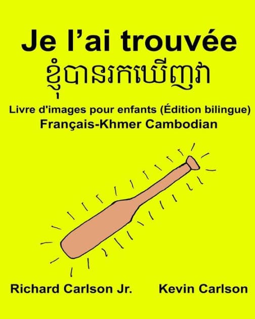 Je l'ai trouvée: Livre d'images pour enfants Français-Khmer Cambodian (Édition bilingue) by Kevin Carlson