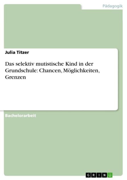 Das selektiv mutistische Kind in der Grundschule: Chancen, Möglichkeiten, Grenzen by Julia Titzer