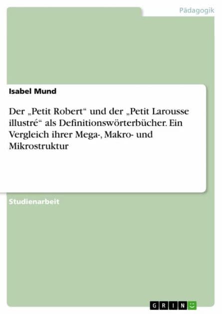 Der 'Petit Robert' und der 'Petit Larousse illustré' als Definitionswörterbücher. Ein Vergleich ihrer Mega-, Makro- und Mikrostruktur by Isabel Mund