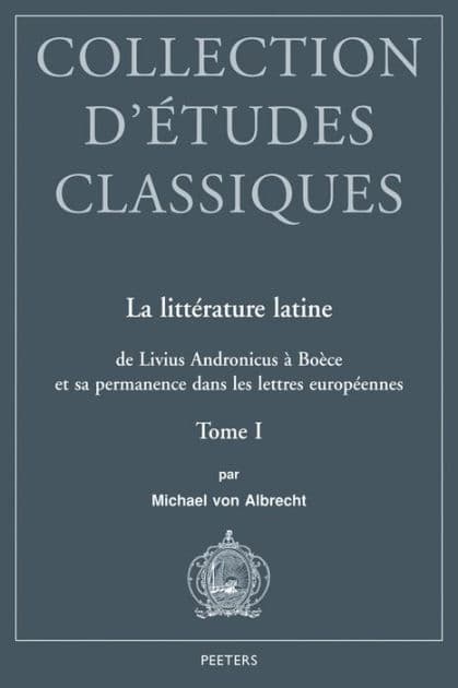 La litterature latine de Livius Andronicus a Boece et sa permanence dans les lettres europeennes: Tome I by M von Albrecht
