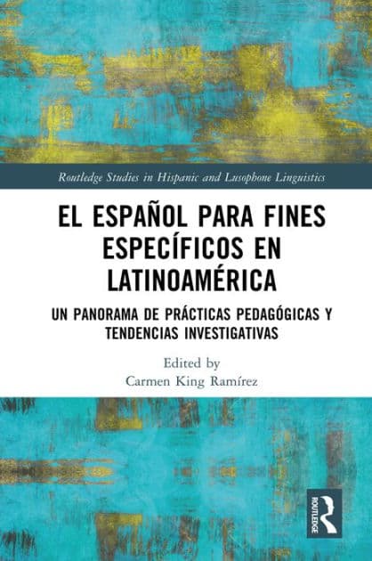 El español para fines específicos en Latinoamérica: Un panorama de prácticas pedagógicas y tendencias investigativas by Carmen King Ramírez