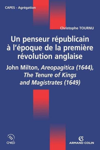 Un penseur républicain à l'époque de la première révolution anglaise: John Milton, Aeropagitica (1644), The Tenure of Kings and Magistrates (1649) by Christophe Tournu