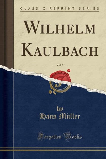 Wilhelm Kaulbach, Vol. 1 (Classic Reprint) by Hans Müller