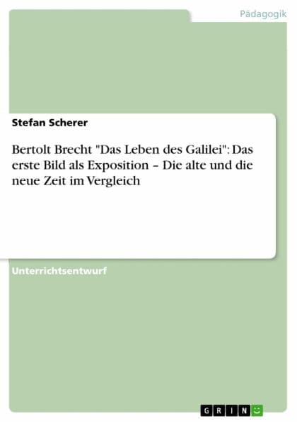 Bertolt Brecht 'Das Leben des Galilei': Das erste Bild als Exposition - Die alte und die neue Zeit im Vergleich by Stefan Scherer