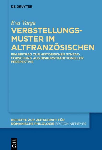Verbstellungsmuster im Altfranzösischen: Ein Beitrag zur historischen Syntaxforschung aus diskurstraditioneller Perspektive by Eva Varga