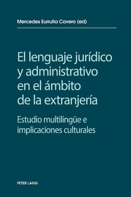 El lenguaje jurídico y administrativo en el ámbito de la extranjería: Estudio multilinguee e implicaciones socioculturales by Mercedes Eurrutia Cavero