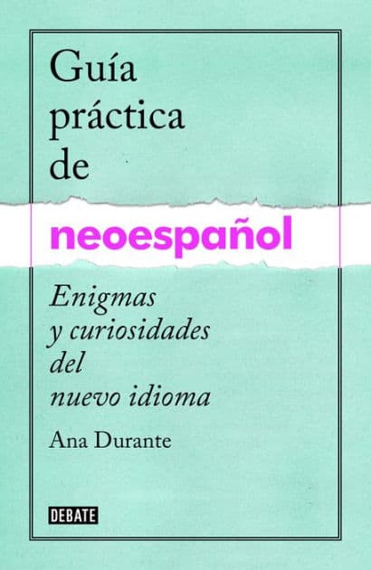 Guía práctica de neoespañol: Enigmas y curiosidades del nuevo idioma by Ana Durante