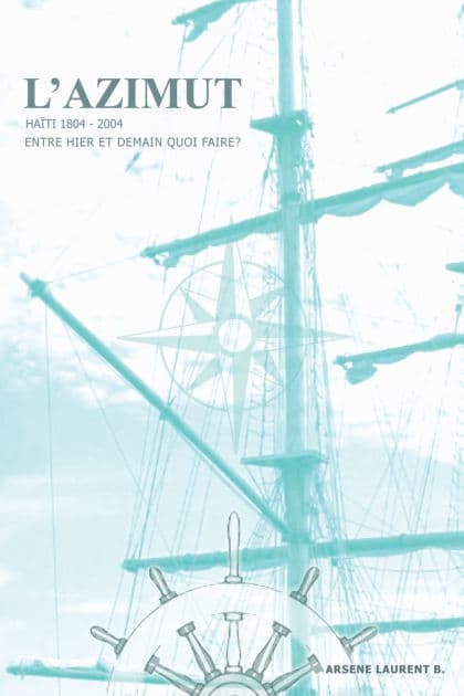 L'Azimut -- Haiti -- 1804-2004 Entre hier et demain quoi faire? by Laurent B Arsene