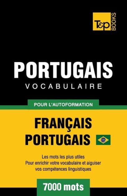 Portugais Vocabulaire - Franï¿½ais-Portugais Brï¿½silien - pour l'autoformation - 7000 mots: Les mots les plus utiles pour enrichir votre vocabulaire et aiguiser vos competences linguistiques by Andrey Taranov