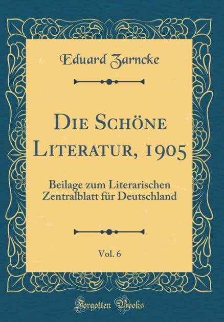 Die Schöne Literatur, 1905, Vol. 6: Beilage zum Literarischen Zentralblatt für Deutschland (Classic Reprint) by Eduard Zarncke
