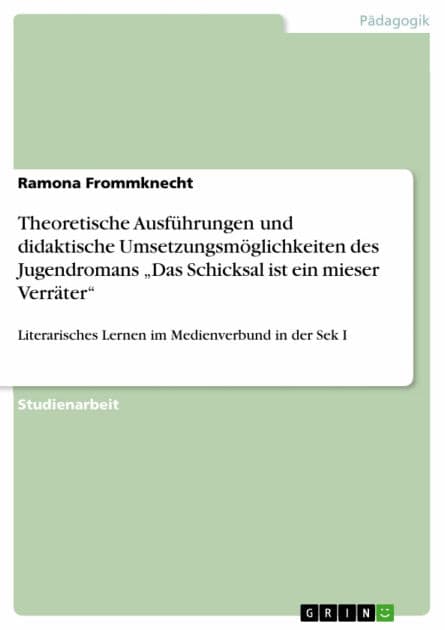 Theoretische Ausführungen und didaktische Umsetzungsmöglichkeiten des Jugendromans 'Das Schicksal ist ein mieser Verräter': Literarisches Lernen im Medienverbund in der Sek I by Ramona Frommknecht