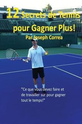 12 Secrets de tennis pour gagner plus!: "Ce que vous devez faire et de travailler sur pour gagner tout le temps!" by Joseph Correa