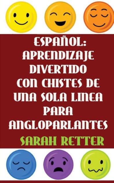 Espanol: Aprendizaje Divertido Con Chistes De Una Sola Frase Para Angloparlantes: Si Usted habla ingles, podrá mejorar su español placenteramente con estos chistes verdes, cortos, calientes y pene...trantes traducidos frase por frase. by Sarah Retter