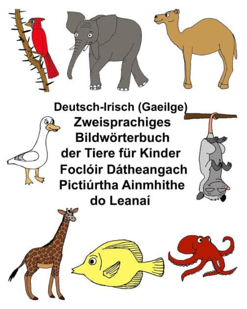 Deutsch-Irisch (Gaeilge) Zweisprachiges Bildwörterbuch der Tiere für Kinder Foclóir Dátheangach Pictiúrtha Ainmhithe do Leanaí by Kevin Carlson