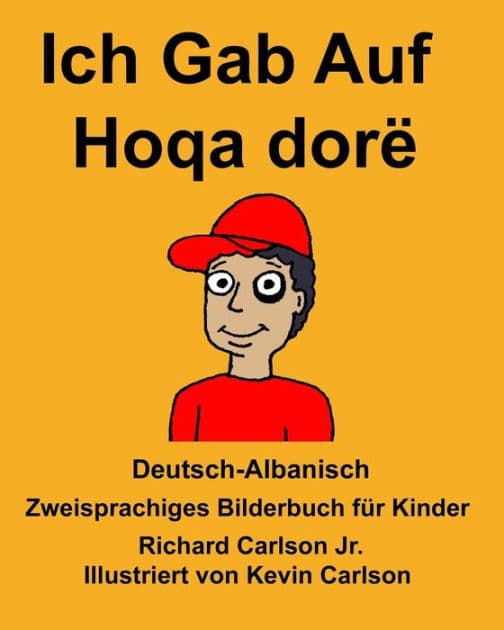 Deutsch-Albanisch Ich Gab Auf/Hoqa dorë Zweisprachiges Bilderbuch für Kinder by Richard Carlson Jr
