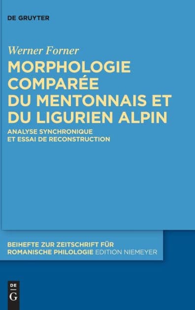 Morphologie comparée du mentonnais et du ligurien alpin: Analyse synchronique et essai de reconstruction by Werner Forner